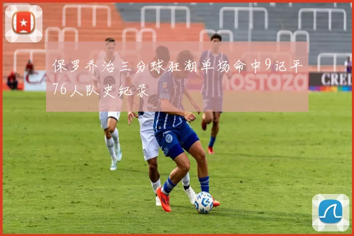 保罗乔治三分球狂潮单场命中9记平76人队史纪录